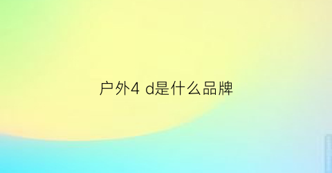 户外4d是什么品牌(d开头的户外品牌)